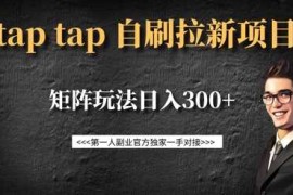 taptap拉新自刷项目，一个新用户14元，矩阵玩法日入300 