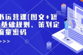 小红书运营课(图文 短视频)基础规则、策划定位、流量密码