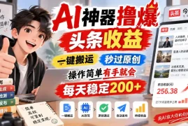 AI神器撸爆头条收益，一键搬运，秒过原创，操作简单有手就会，每天稳定200 【揭秘】