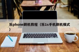 乐phone刷机教程（乐1s手机刷机模式）