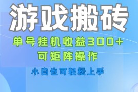 游戏搬砖，单号挂机收益300 ，可矩阵操作，小白也可轻松上手