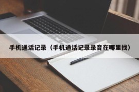 手机通话记录（手机通话记录录音在哪里找）