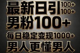 最新日引男粉100 ，不违规不封号，每日稳定变现多张，男人更懂男人