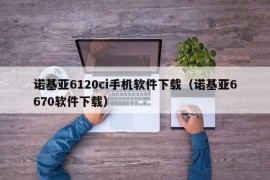 诺基亚6120ci手机软件下载（诺基亚6670软件下载）