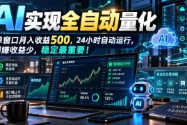 AI全自动量化项目，长期稳定可落地，0门槛躺赚稳定项目！