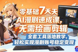 零基础7天AI漫剧速成课，无需绘画剪辑，全套工具落地教学，轻松实现漫剧账号稳定变现