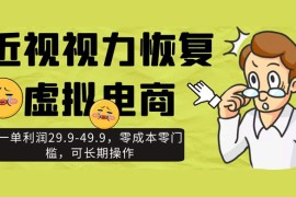 近视视力恢复虚拟电商，一单利润 29.9-49.9，零成本零门槛，可长期操作