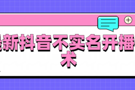 抖音最新不实名开播技术，外面收费888教程
