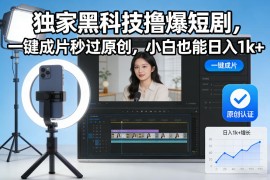 独家黑科技撸爆短剧，一键成片秒过原创，小白也能日入1k 【揭秘】