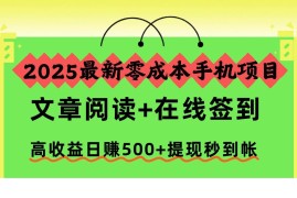 （16598期）2025最新零成本手机项目，文章阅读 在线签到，高收益日赚500 提现秒到帐