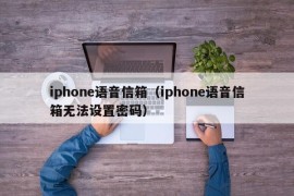 iphone语音信箱（iphone语音信箱无法设置密码）