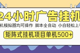 （14273期）24小时广告挂机 单机收益500  矩阵式操作，设备越多收益越大，小白轻…