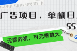 零撸广告项目，单机日入55 ，无需养机，可无限放大