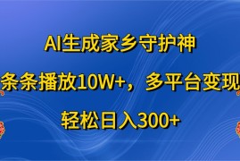 AI生成家乡守护神，条条播放10W ，多平台变现，轻松日入300 