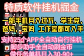 （10460期）特质APP软件全自动挂机掘金，月入10000 宝妈宝爸，学生党必做项目