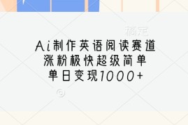 Ai制作英语阅读赛道，涨粉极快超级简单，单日变现1000 