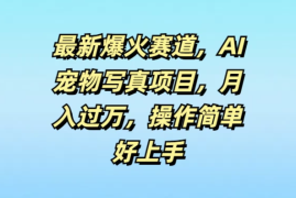 最新爆火赛道，AI宠物写真项目，月入过万，操作简单好上手