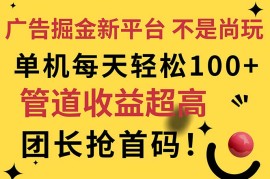 （11469期）广告掘金新平台，不是尚玩！有空刷刷，每天轻松100 ，团长抢首码