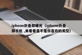 iphone折叠屏曝光（iphone折叠屏手机 ,来看看是不是你喜欢的类型）