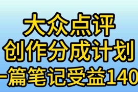 （9979期）大众点评创作分成，一篇笔记收益140 ，新风口第一波，作品制作简单，小…