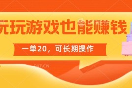 玩玩游戏也能赚钱，一单20，可长期操作