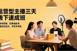 运营型主播三天线下班，人货场搭建,四部曲起号,流量实时应对，手把手带练