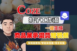 Coze扣子工作流一键生成商品展示混剪短视频，保姆级教程-智能体搭建-项目实操