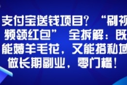 支付宝送钱项目？“刷视频领红包”全拆解：既能薅羊毛花，又能搭私域做长期副业，零门槛！