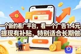 一个新的看广平台，看一个广告1.4元，提现有补贴，特别适合长期做【揭秘】
