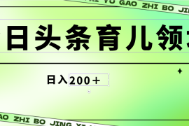 全网首创，今日头条AI育儿领域，三分钟一篇原创图文，小白可做无脑搬砖的好项目，轻松日入200 