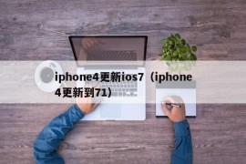 iphone4更新ios7（iphone4更新到71）