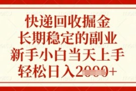 快递回收掘金项目，长期稳定的副业，新手小白当天上手，轻松日入几张【揭秘】