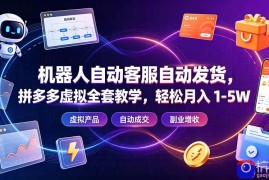 机器人自动客服自动发货，拼多多虚拟全套教学，轻松月入 1-5W