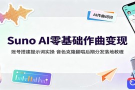 Suno AI零基础作曲变现：账号搭建提示词实操，音色克隆翻唱后期分发落地教程