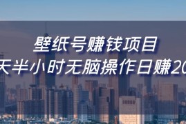 壁纸号赚钱项目，每天半小时无脑操作日赚200 