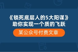 （10362期）某公众号付费文章《锁死底层人的5大阳谋》助你实现一个质的飞跃