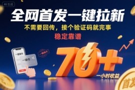 全网首发一键拉新项目，不需要回传，接个验证码就完事，稳定靠谱，一小时收益70 【揭秘】