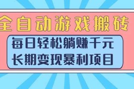 （15295期）全自动游戏搬砖，每日轻松躺赚1000 ，长期变现暴利项目