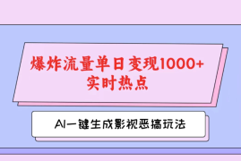 AI一键生成原创视频，影视恶搞玩法，蹭实时热点爆炸流量单日变现1000 