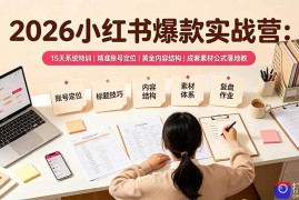 2026小红书爆款实战营：15天系统特训｜精准账号定位｜黄金内容结构｜成套素材公式落地教程