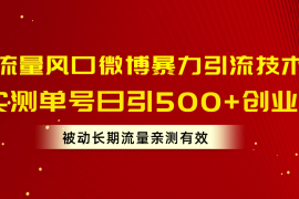 （10822期）流量风口微博暴力引流技术，单号日引500 创业粉，被动长期流量
