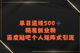 百度贴吧个人矩阵式引流，单日进线500 精准创业粉