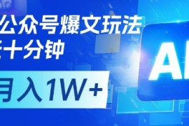 AI 公众号爆文玩法，每天十分钟，批量矩阵操作，月入1W 