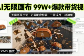 AI无限画布99W 爆款带货视频，无需写提示词·无需配音剪辑·一键成片·超简单