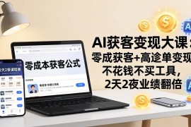 （17735期）AI获客变现大课：零成本获客 高客单变现，不花钱不买工具，2天2夜业绩翻倍