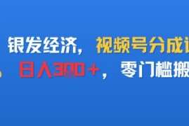 银发经济，视频号分成计划，日入3张＋，零门槛搬运