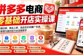 拼多多电商零基础开店实操课：从店铺注册、商品上架、选品定价到推广引流、订单管理与盈利技巧全流程教学