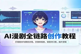 AI漫剧全链路创作教程：打磨剧本与静态分镜，分镜转视频，调音对口型，成片剪辑