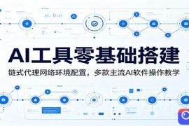 AI工具零基础搭建：链式代理网络环境配置，多款主流AI软件操作教学