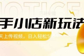 快手小店新玩法，每天只需上传视频，每天轻松5张【揭秘】